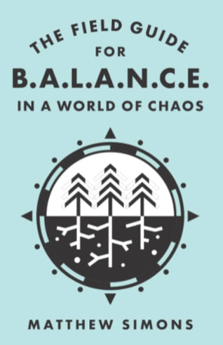 The Field Guide For B.A.L.A.N.C.E in a world of chaos